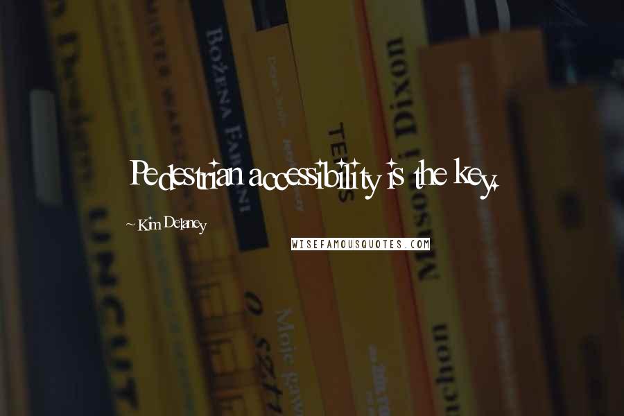 Kim Delaney Quotes: Pedestrian accessibility is the key.