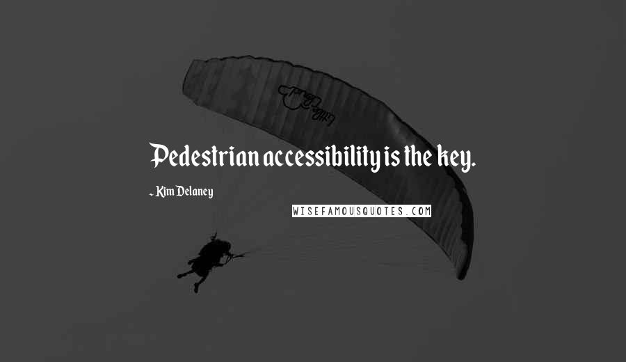 Kim Delaney Quotes: Pedestrian accessibility is the key.