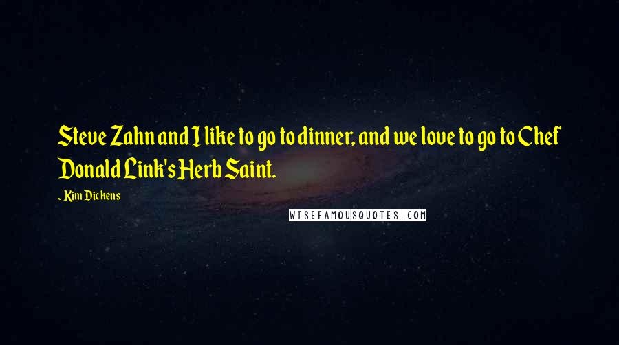 Kim Dickens Quotes: Steve Zahn and I like to go to dinner, and we love to go to Chef Donald Link's Herb Saint.