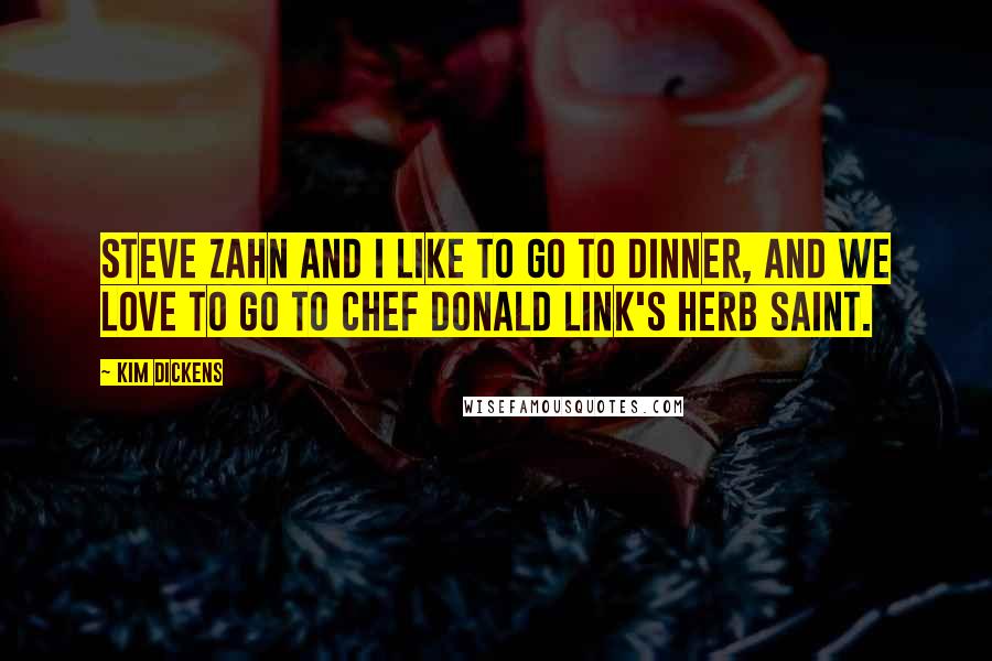 Kim Dickens Quotes: Steve Zahn and I like to go to dinner, and we love to go to Chef Donald Link's Herb Saint.