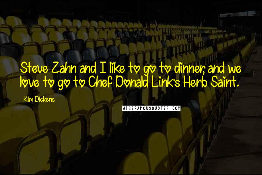 Kim Dickens Quotes: Steve Zahn and I like to go to dinner, and we love to go to Chef Donald Link's Herb Saint.