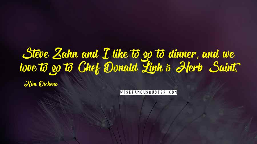 Kim Dickens Quotes: Steve Zahn and I like to go to dinner, and we love to go to Chef Donald Link's Herb Saint.