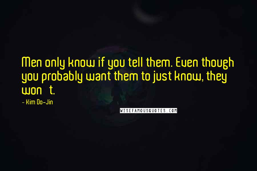 Kim Do-Jin Quotes: Men only know if you tell them. Even though you probably want them to just know, they won't.