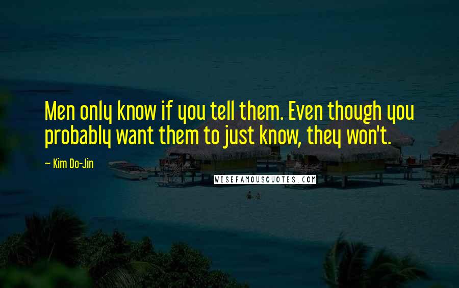 Kim Do-Jin Quotes: Men only know if you tell them. Even though you probably want them to just know, they won't.