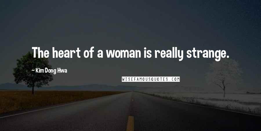 Kim Dong Hwa Quotes: The heart of a woman is really strange.