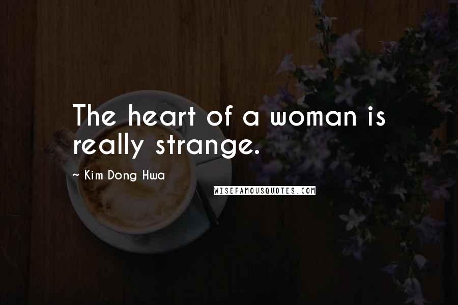 Kim Dong Hwa Quotes: The heart of a woman is really strange.