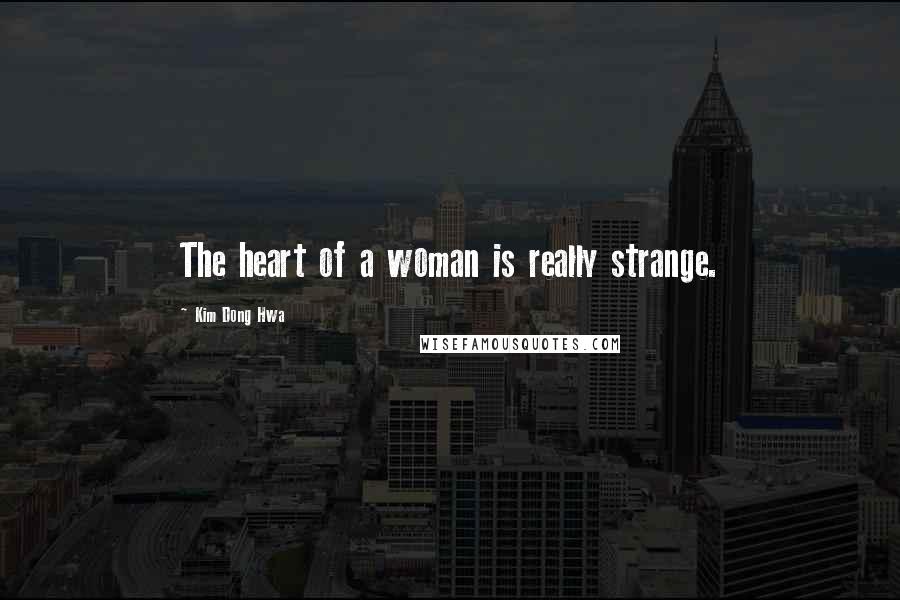 Kim Dong Hwa Quotes: The heart of a woman is really strange.