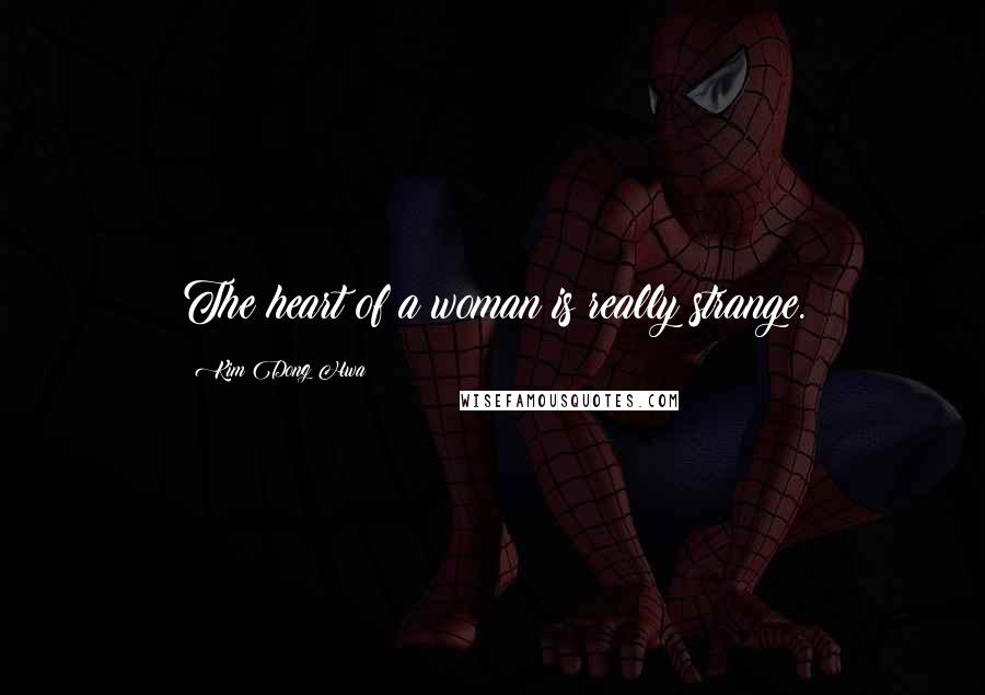 Kim Dong Hwa Quotes: The heart of a woman is really strange.