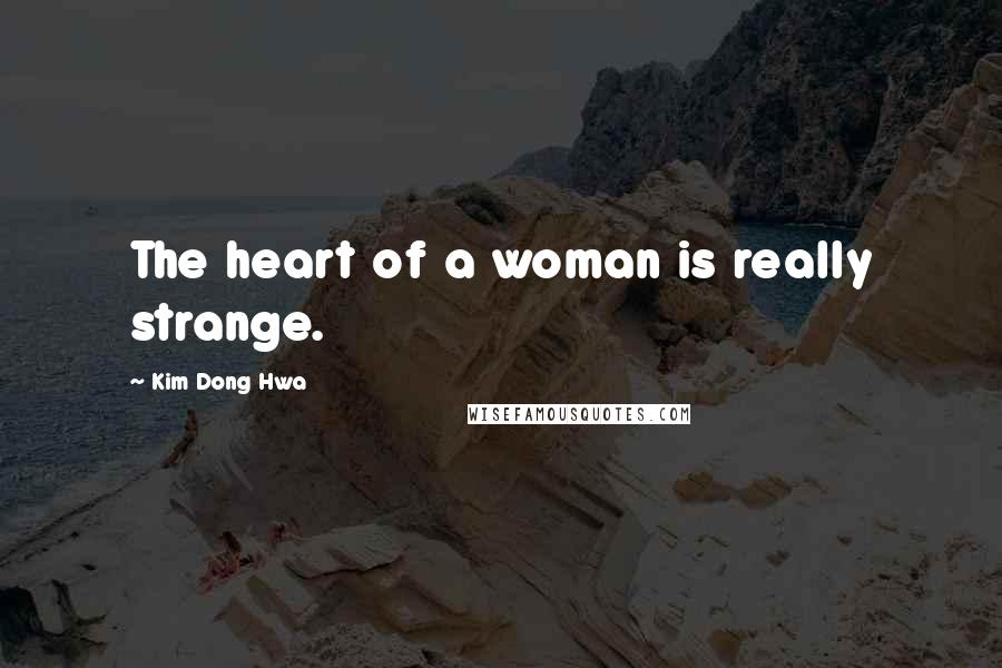 Kim Dong Hwa Quotes: The heart of a woman is really strange.