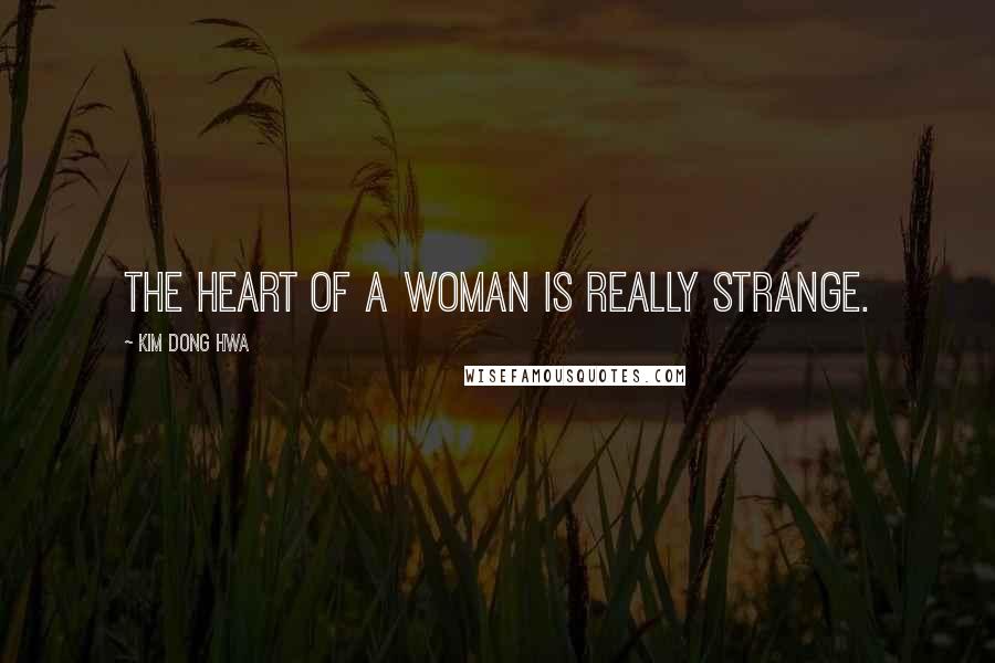 Kim Dong Hwa Quotes: The heart of a woman is really strange.