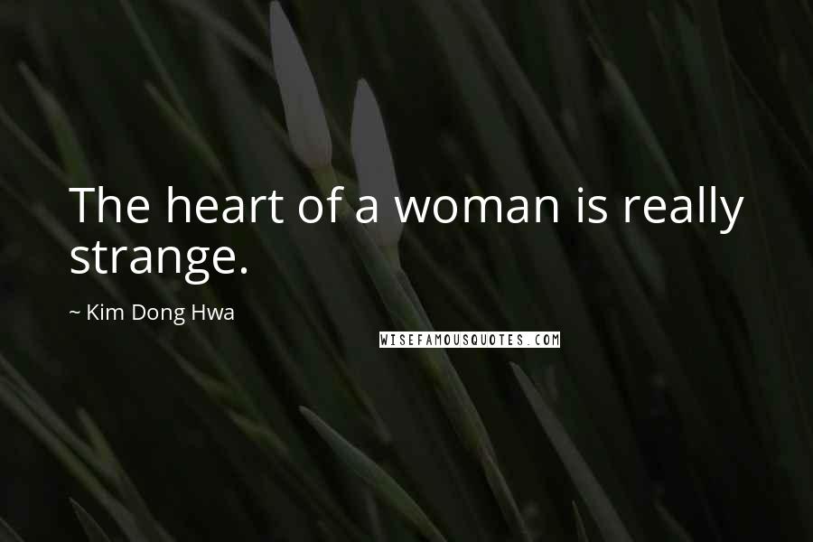 Kim Dong Hwa Quotes: The heart of a woman is really strange.