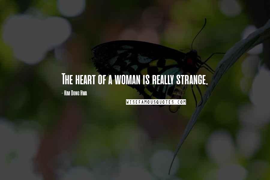 Kim Dong Hwa Quotes: The heart of a woman is really strange.