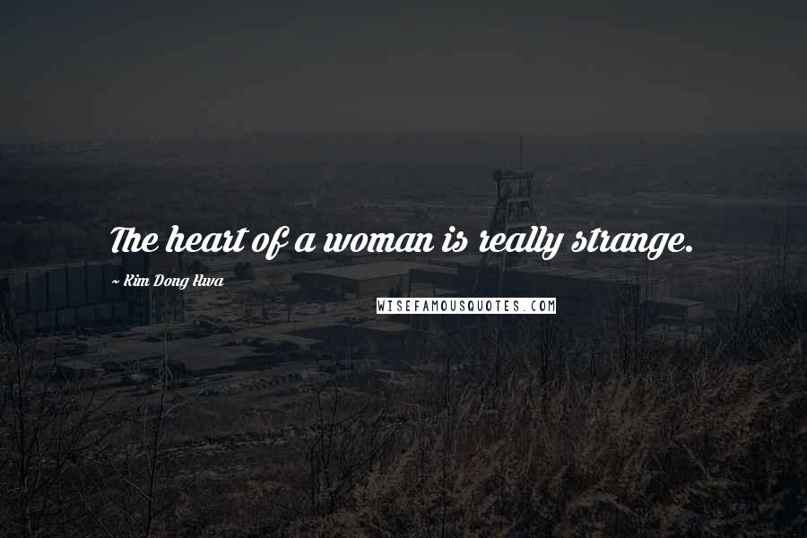 Kim Dong Hwa Quotes: The heart of a woman is really strange.