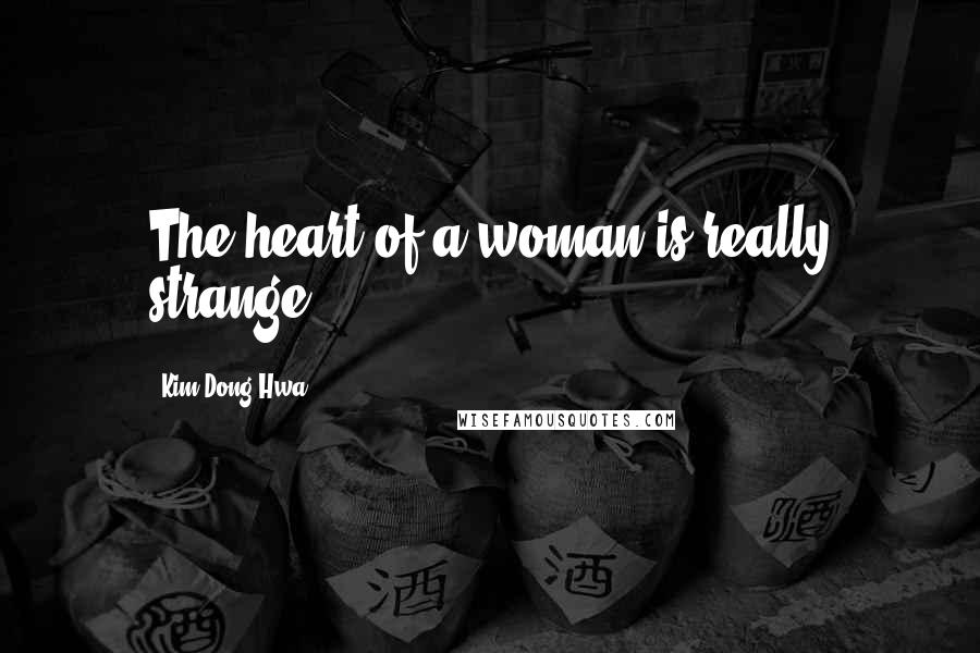 Kim Dong Hwa Quotes: The heart of a woman is really strange.