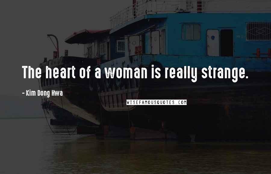 Kim Dong Hwa Quotes: The heart of a woman is really strange.