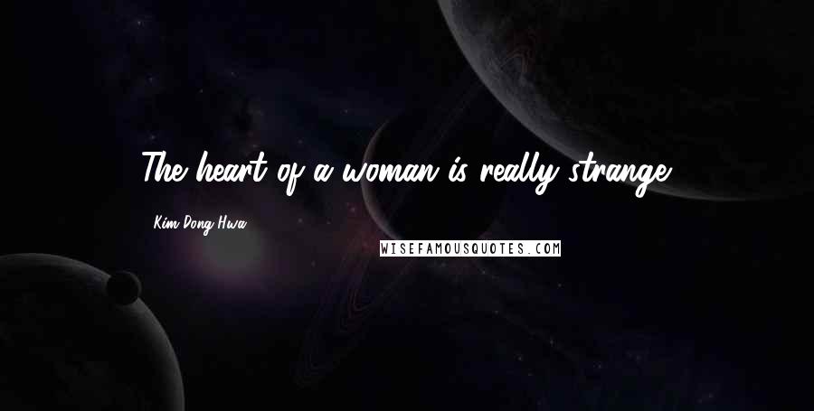 Kim Dong Hwa Quotes: The heart of a woman is really strange.