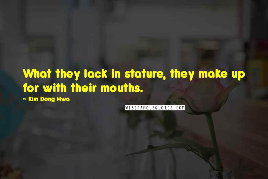 Kim Dong Hwa Quotes: What they lack in stature, they make up for with their mouths.