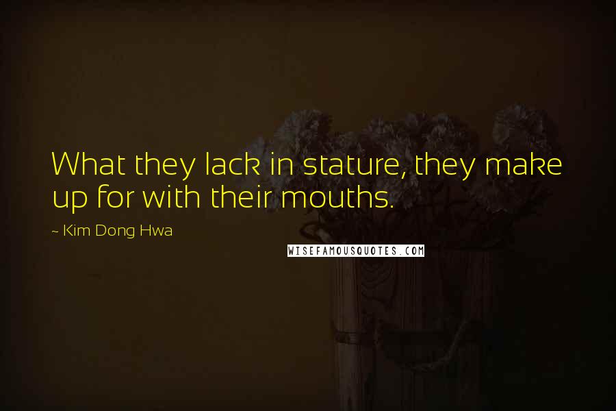Kim Dong Hwa Quotes: What they lack in stature, they make up for with their mouths.