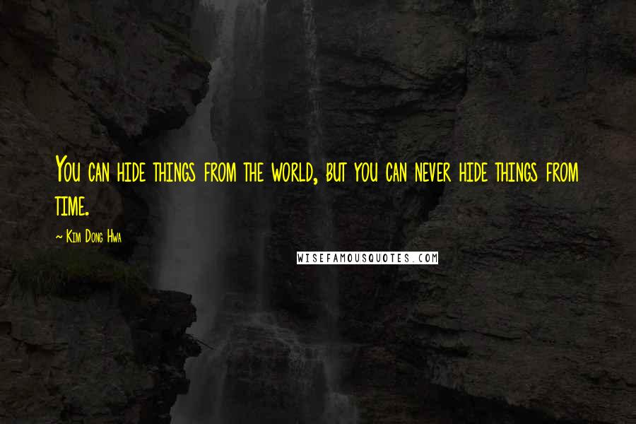 Kim Dong Hwa Quotes: You can hide things from the world, but you can never hide things from time.