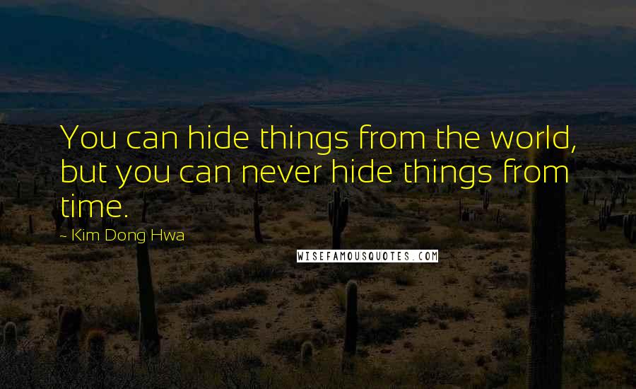 Kim Dong Hwa Quotes: You can hide things from the world, but you can never hide things from time.