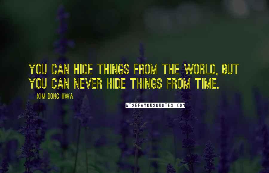 Kim Dong Hwa Quotes: You can hide things from the world, but you can never hide things from time.