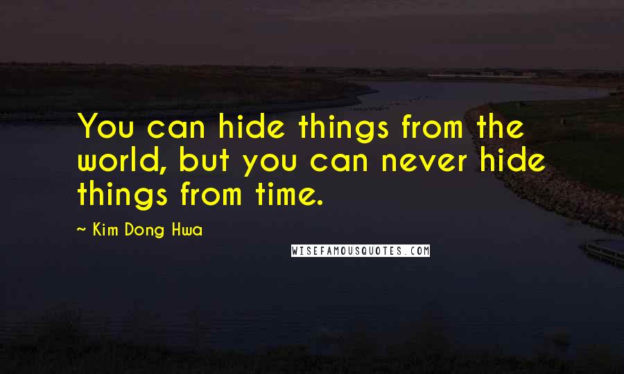 Kim Dong Hwa Quotes: You can hide things from the world, but you can never hide things from time.