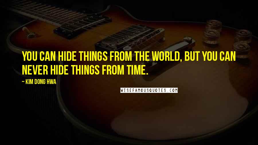 Kim Dong Hwa Quotes: You can hide things from the world, but you can never hide things from time.