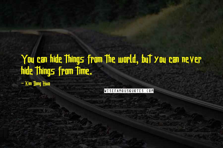 Kim Dong Hwa Quotes: You can hide things from the world, but you can never hide things from time.