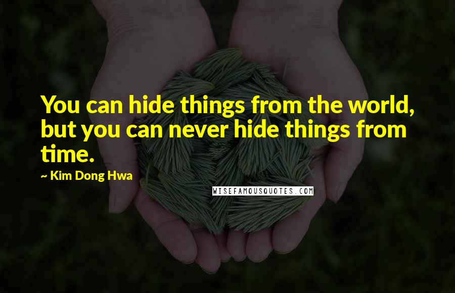 Kim Dong Hwa Quotes: You can hide things from the world, but you can never hide things from time.