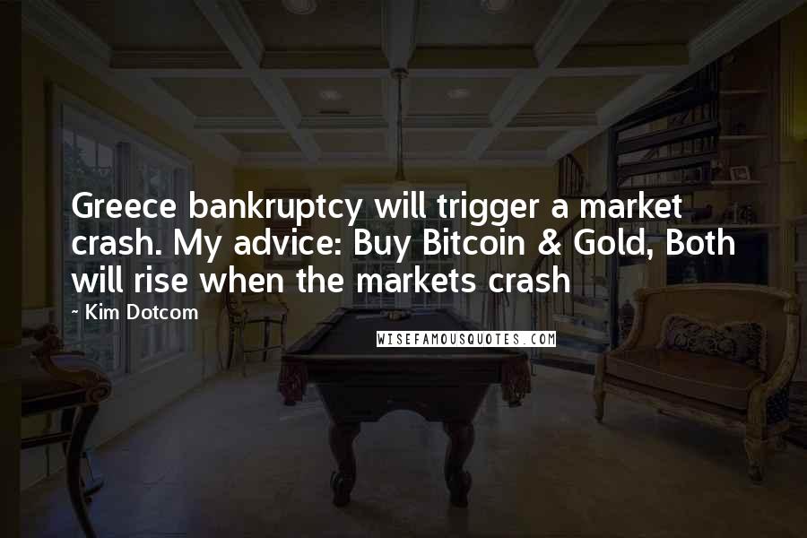 Kim Dotcom Quotes: Greece bankruptcy will trigger a market crash. My advice: Buy Bitcoin & Gold, Both will rise when the markets crash