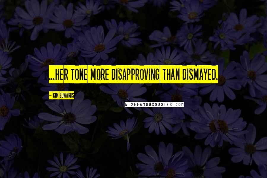 Kim Edwards Quotes: ...her tone more disapproving than dismayed.