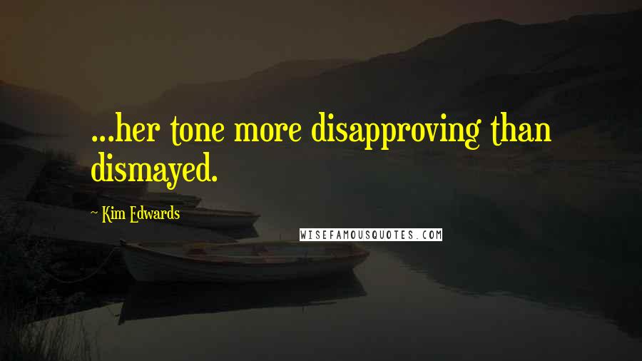 Kim Edwards Quotes: ...her tone more disapproving than dismayed.