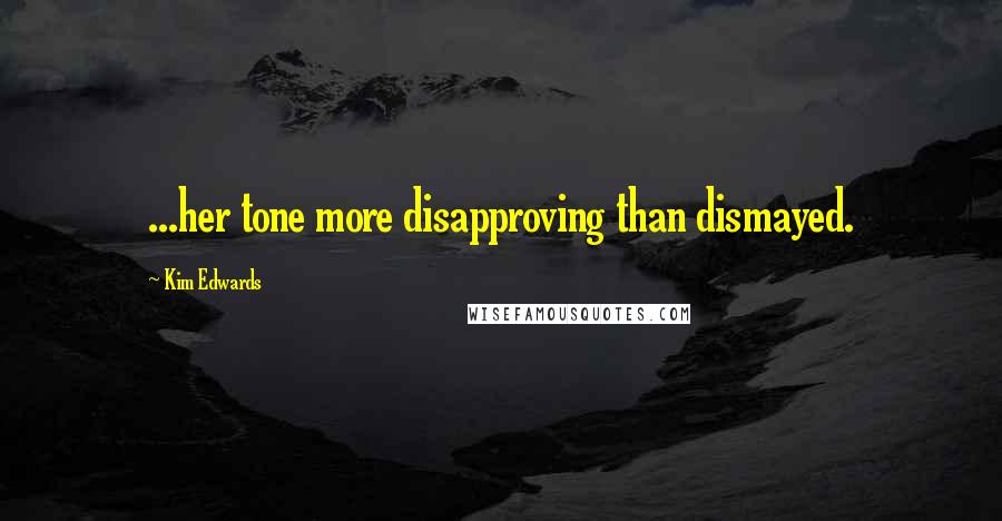 Kim Edwards Quotes: ...her tone more disapproving than dismayed.