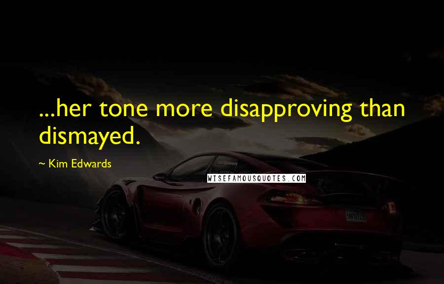 Kim Edwards Quotes: ...her tone more disapproving than dismayed.