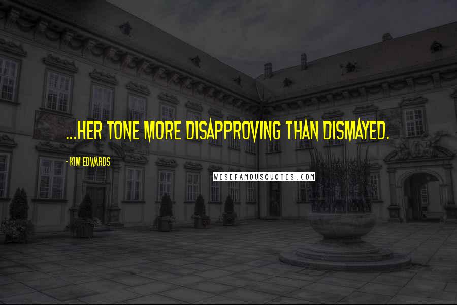 Kim Edwards Quotes: ...her tone more disapproving than dismayed.