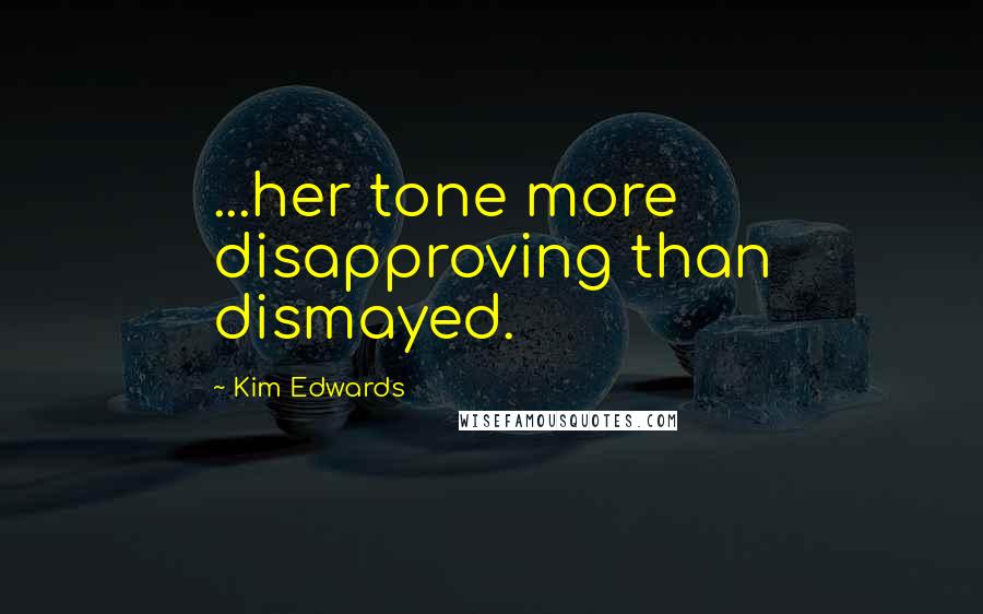 Kim Edwards Quotes: ...her tone more disapproving than dismayed.