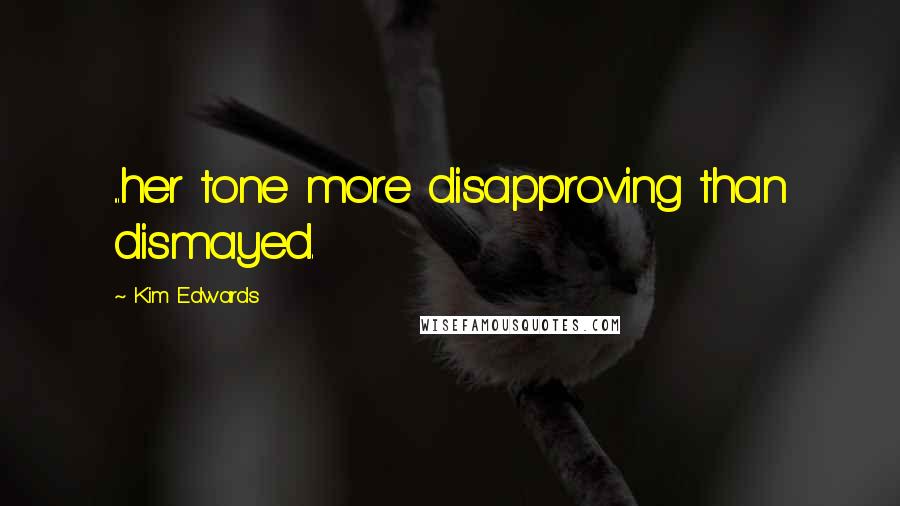 Kim Edwards Quotes: ...her tone more disapproving than dismayed.