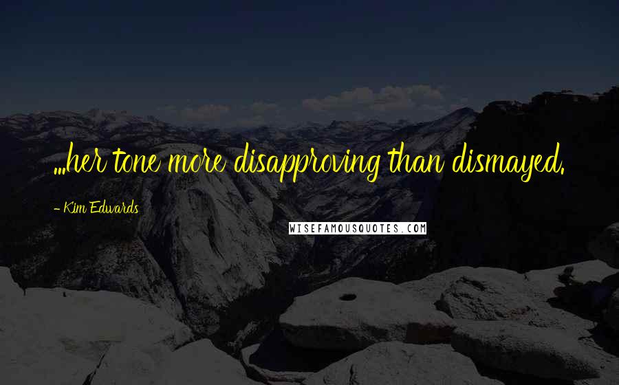 Kim Edwards Quotes: ...her tone more disapproving than dismayed.