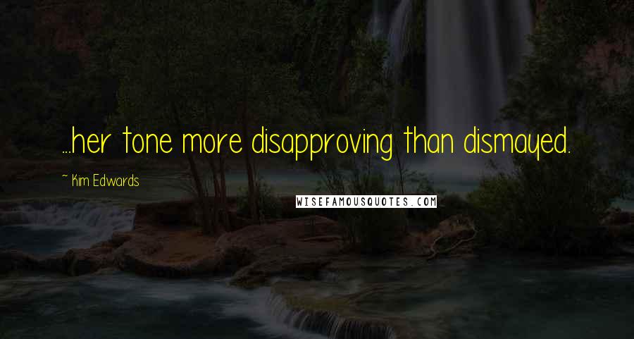 Kim Edwards Quotes: ...her tone more disapproving than dismayed.