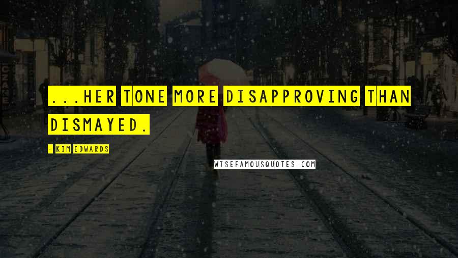 Kim Edwards Quotes: ...her tone more disapproving than dismayed.