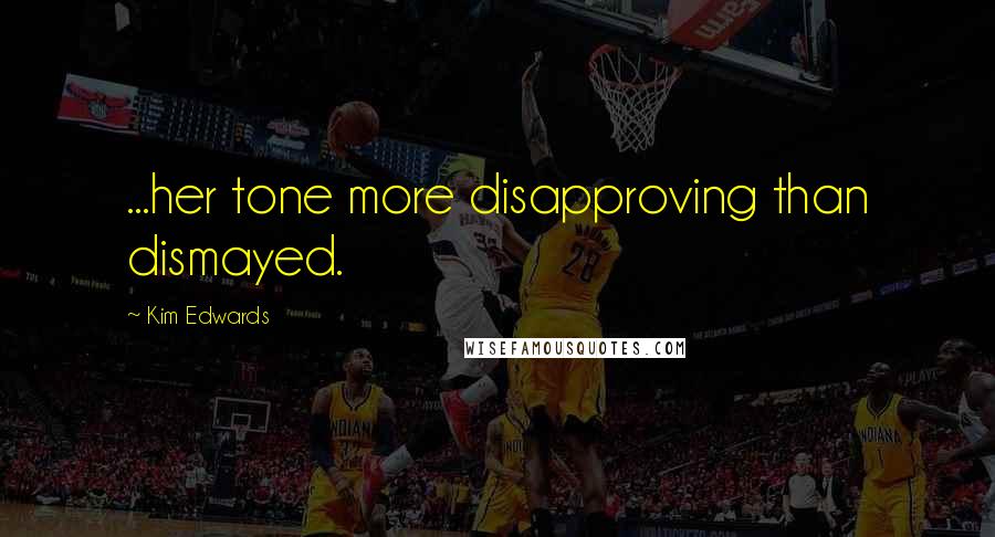 Kim Edwards Quotes: ...her tone more disapproving than dismayed.