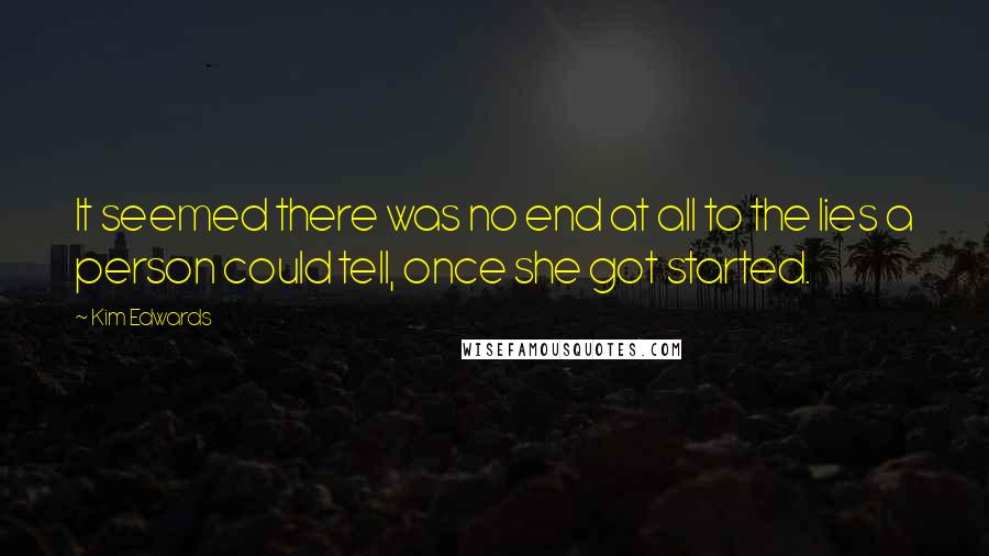 Kim Edwards Quotes: It seemed there was no end at all to the lies a person could tell, once she got started.