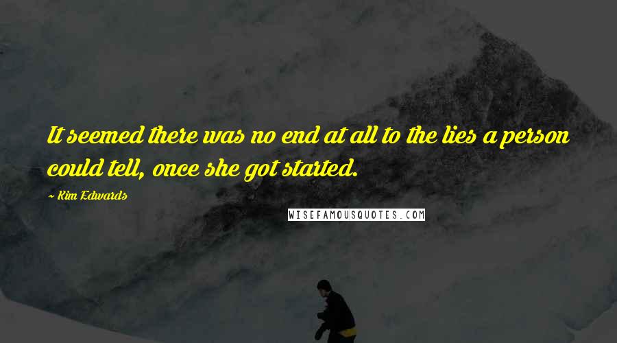 Kim Edwards Quotes: It seemed there was no end at all to the lies a person could tell, once she got started.