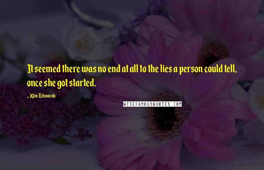 Kim Edwards Quotes: It seemed there was no end at all to the lies a person could tell, once she got started.