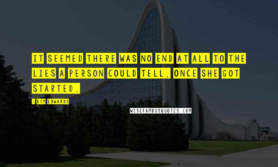 Kim Edwards Quotes: It seemed there was no end at all to the lies a person could tell, once she got started.