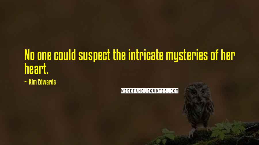 Kim Edwards Quotes: No one could suspect the intricate mysteries of her heart.