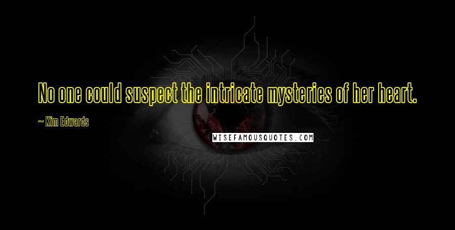 Kim Edwards Quotes: No one could suspect the intricate mysteries of her heart.
