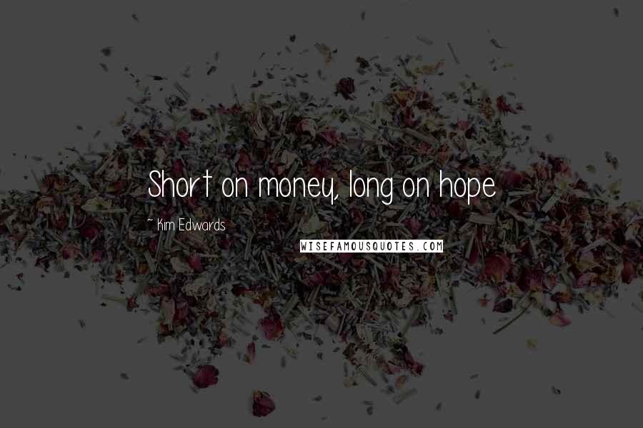 Kim Edwards Quotes: Short on money, long on hope