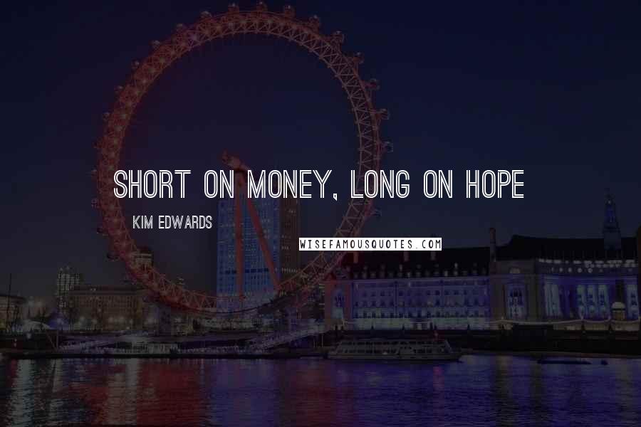 Kim Edwards Quotes: Short on money, long on hope