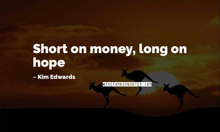 Kim Edwards Quotes: Short on money, long on hope